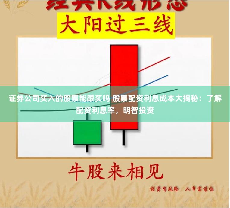 证券公司买入的股票能跟买吗 股票配资利息成本大揭秘：了解配资利息率，明智投资