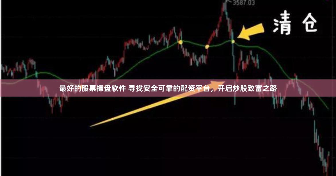 最好的股票操盘软件 寻找安全可靠的配资平台，开启炒股致富之路