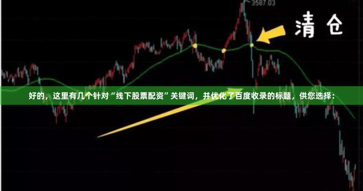 好的，这里有几个针对“线下股票配资”关键词，并优化了百度收录的标题，供您选择：