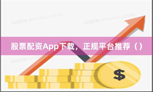 股票配资App下载,正规平台推荐()