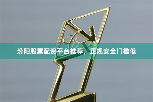 汾阳股票配资平台推荐,正规安全门槛低