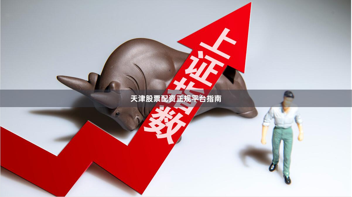 天津股票配资正规平台指南